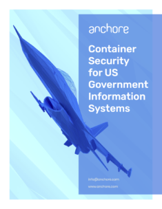 Anchore Federal Container Security U.S. Government Systems White Paper Anchore's white paper for container security for U.S. government information systems