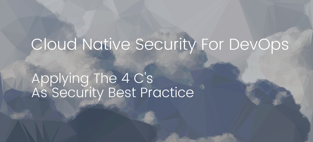 Cloud Native Security For DevOps, Applying The 4 C's As Security Best ...